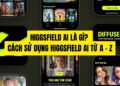 cách sử dụng higgsfield ai
