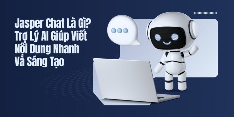 Jasper Chat Là Gì? Trợ Lý AI Giúp Viết Nội Dung Nhanh Và Sáng Tạo