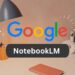 NotebookLM Là Gì? Hướng Dẫn Cách Sử Dụng Google NotebookLM
