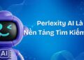 Perplexity AI Là Gì? Nền Tảng Tìm Kiếm Thông Minh Ứng Dụng AI Hiện Đại