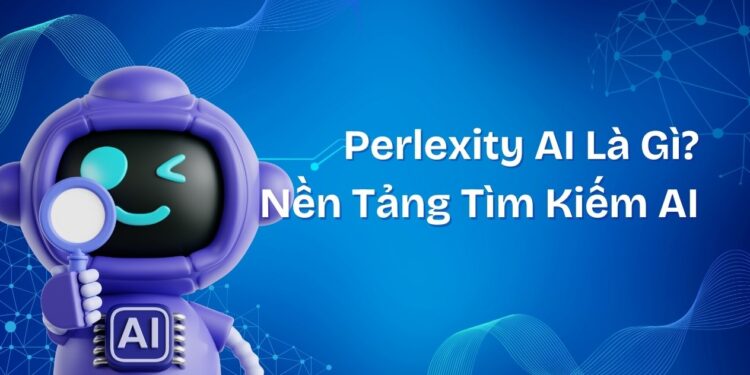 Perplexity AI Là Gì? Nền Tảng Tìm Kiếm Thông Minh Ứng Dụng AI Hiện Đại