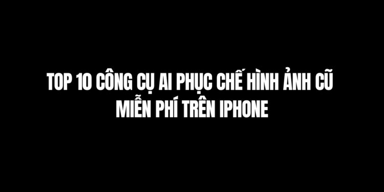 Top 10 Công Cụ AI Phục Chế Hình Ảnh Cũ Miễn Phí Trên Iphone