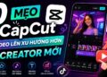 mẹo dùng capcut giúp video lên xu hướng