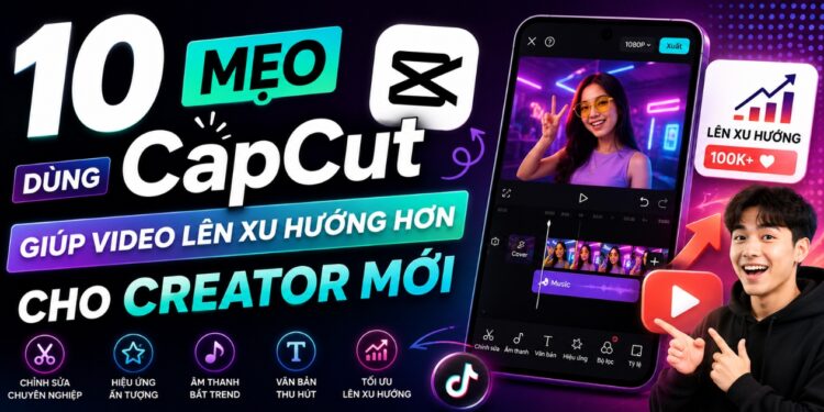 mẹo dùng capcut giúp video lên xu hướng