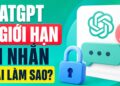 chatgpt bị giới hạn tin nhắn phải làm sao