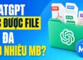ChatGPT Đọc Được File Tối Đa Bao Nhiêu MB? Giới Hạn Upload Từng Loại File