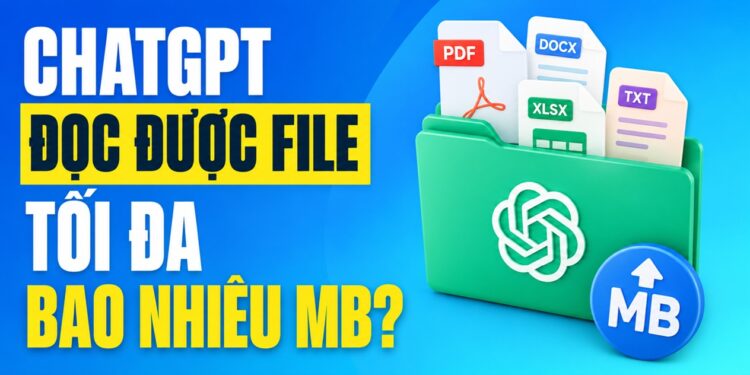 ChatGPT Đọc Được File Tối Đa Bao Nhiêu MB? Giới Hạn Upload Từng Loại File